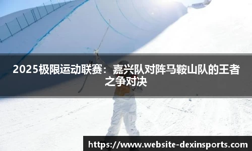 2025极限运动联赛：嘉兴队对阵马鞍山队的王者之争对决