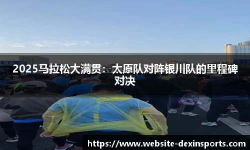 2025马拉松大满贯：太原队对阵银川队的里程碑对决