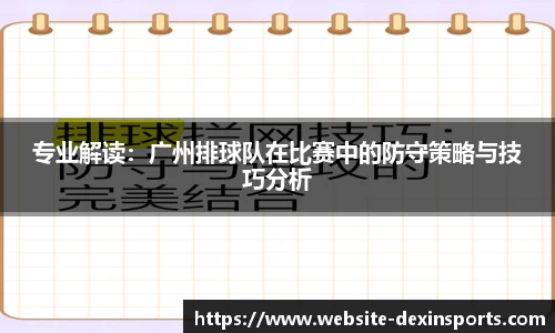 专业解读：广州排球队在比赛中的防守策略与技巧分析
