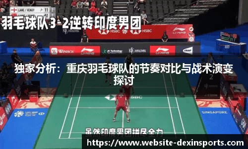 独家分析：重庆羽毛球队的节奏对比与战术演变探讨